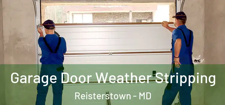  Garage Door Weather Stripping Reisterstown - MD